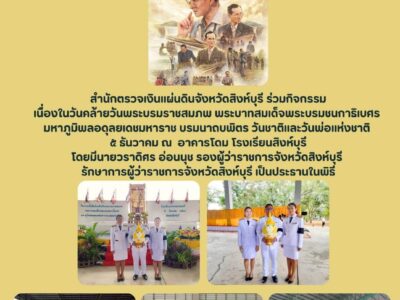 สำนักตรวจเงินแผ่นดินจังหวัดสิงห์บุรี ร่วมกิจกรรมเนื่องในวันคล้ายวันพระบรมราชสมภพ พระบาทสมเด็จพระบรมชนกาธิเบศธ มหาภูมิพลอดุลยเดชมหาราช บรมนาถบพิตร วันชาติและวันพ่อแห่งชาติ 5 ธันวาคม ณ อาคารโดม โรงเรียนสิงห์บุรี โดยมีนายวราดิศร อ่อนนุช รองผู้ว่าราชการจังหวัดสิงห์บุรี รักษาการผู้ว่าราชการจังหวัดสิงห์บุรี เป็นประธานในพิธี